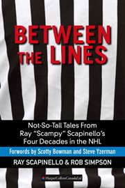 Between the lines : not-so-tall tales from Ray "Scampy" Scapinello's four decades in the NHL cover image