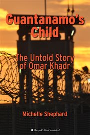Guantanamo's child : the untold story of Omar Khadr cover image