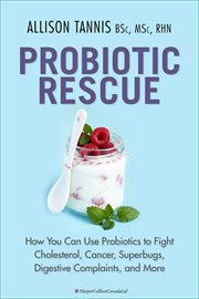 Probiotic rescue : how you can use probiotics to fight cholesterol, cancer, superbugs, digestive complaints and more cover image