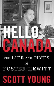 Hello Canada! : the life and times of Foster Hewitt cover image