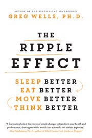 The ripple effect : sleep better, eat better, move better, think better cover image