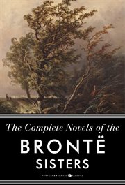 The complete novels of the Brontë Sisters : Jane Eyre, Wuthering heights, and others cover image