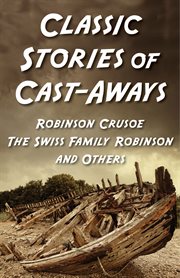 Classic stories of cast-aways : Robinson Crusoe, the Swiss family Robinson, and others cover image