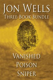 Jon Wells three-book bundle : Vanished, Poison, and Sniper cover image