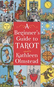 A beginner's guide to tarot : get started with quick and easy tarot fundamentals cover image