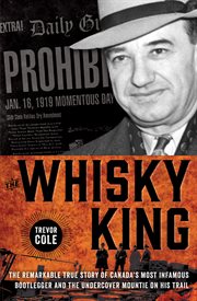 The whisky king : the remarkable true story of Canada's most infamous bootlegger and the undercover Mountie on his trail cover image