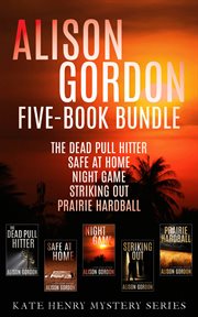 Alison Gordon five-book bundle : the Dead pull hitter ; Safe at home ; Night game ; Striking out ; and Prairie hardball cover image