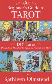 A beginner's guide to tarot. DIY tarot : design your own cards, spreads, journal, and more cover image