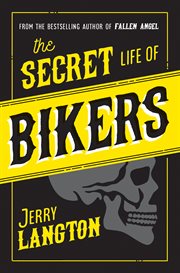 The Secret Life of Bikers : Inside the Hidden World of Organized Crime cover image