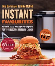 Instant favourites : over 125 easy recipes for your electric pressure cooker cover image