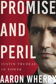 Promise and peril : Justin Trudeau in Power cover image