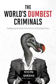 The world's dumbest criminals : outrageously true stories of criminals committing stupid crimes cover image