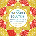 The goddess solution : practical wisdom for everyday life cover image