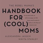 The Rebel Mama's Handbook for (Cool) Moms cover image