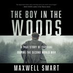 The boy in the woods : a true story of survival during the second world war cover image