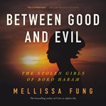 Between Good and Evil : The Stolen Girls of Boko Haram cover image