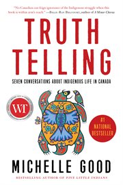 Truth Telling : Seven Conversations About Indigenous Life in Canada cover image