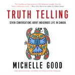 Truth Telling : Seven Conversations About Indigenous Life in Canada cover image
