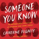Someone You Know : Sixteen Unforgettable Canadian True Crime Stories cover image