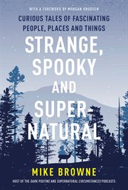 Strange, Spooky and Supernatural : Curious Tales of Fascinating People, Places and Things cover image