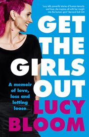 Get the girls out. A memoir of love, loss and letting loose cover image