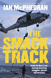 The smack track : inside the Navy's war, chasing down drug smugglers, pirates and terrorists cover image