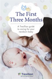 The First Three Months : The Tresillian Guide to Caring for Your Newborn Baby from Australia's Most Trusted Support Network cover image
