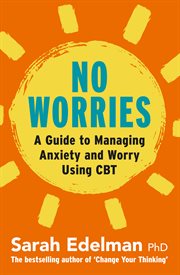 No Worries : A Guide to Releasing Anxiety and Worry Using CBT cover image