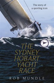 Sydney Hobart yacht race : a biography of a sporting icon cover image