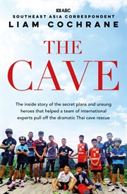 The cave : the inside story of the amazing Thai cave rescue cover image