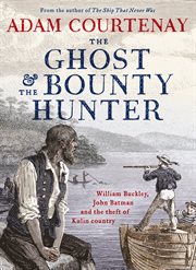 The ghost and the bounty hunter : William Buckley, John Batman and the theft Of Kulin Country cover image