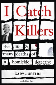 I catch killers : the life and many deaths of a homicide detective cover image