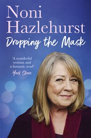 Dropping the Mask : The Long-awaited Inspiring New Memoir From The Legendary Australian Screen Icon Beloved By All cover image