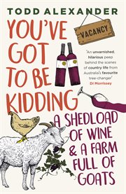 You've Got To Be Kidding : a shedload of wine & a farm full of goats cover image