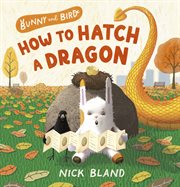 Bunny and Bird : How to Hatch a Dragon cover image