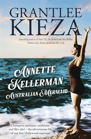 Annette Kellerman, Australian Mermaid : The Inspiring True Story Of The Swimming Champion And Hollywood Star, From The Bestselling Author Of cover image