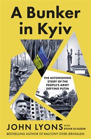 A Bunker in Kyiv : The Astonishing Story Of The People's Army Defying Putin, From Respected Australian Journalist And A cover image
