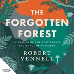 The Forgotten Forest : The New Book About the Hidden World of New Zealand's Overlooked Plants and Fungi, From the Bestselli cover image