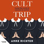 Cult Trip : Inside the World of Coercion and Control cover image