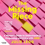 The Missing Piece : A Women's Guide to Understanding, Diagnosing and Living with ADHD for readers of Gwendoline Smith an cover image
