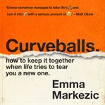 Curveballs : how to keep it together when life tries to tear you a new one cover image