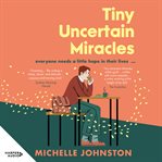 Tiny Uncertain Miracles : The Most Uplifting and Heart-Warming Novel You'll Read This Year for Fans of Bonnie Garmus, Elizabet cover image