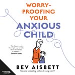 Worry proofing your anxious child cover image