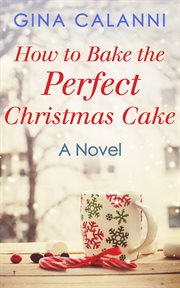 How To Bake The Perfect Christmas Cake : Home for the Holidays cover image
