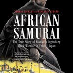 African samurai : the true story of Yasuke, a legendary black warrior in feudal Japan cover image