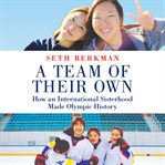 A team of their own : how an international sisterhood made olympic history cover image