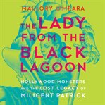 The lady from the Black Lagoon : Hollywood monsters and the lost legacy of Milicent Patrick cover image