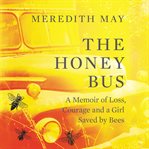 The honey bus : a memoir of loss, courage, and a girl saved by bees cover image