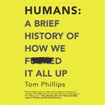 Humans : a brief history of how we fucked it all up cover image