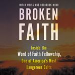 Broken faith. Inside the Word of Faith Fellowship, One of America's Most Dangerous Cults cover image